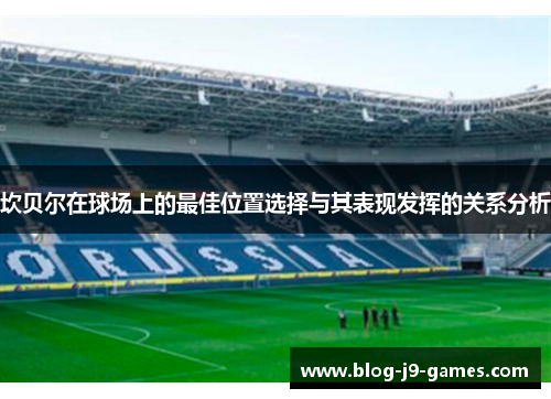 坎贝尔在球场上的最佳位置选择与其表现发挥的关系分析