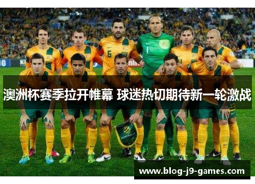 澳洲杯赛季拉开帷幕 球迷热切期待新一轮激战